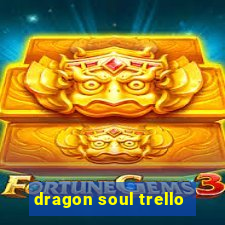 dragon soul trello